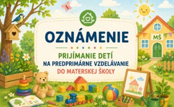 OZNÁMENIE PRIJÍMANIE DETÍ NA PREDPRIMÁRNE VZDELÁVANIE DO MATERSKEJ ŠKOLY od školského roka 2026/2027
