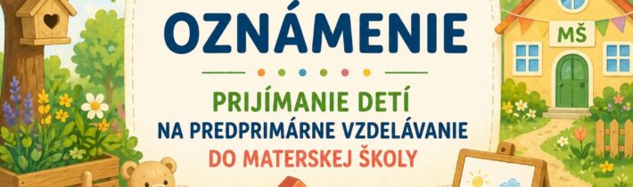 OZNÁMENIE PRIJÍMANIE DETÍ NA PREDPRIMÁRNE VZDELÁVANIE DO MATERSKEJ ŠKOLY od školského roka 2026/2027
